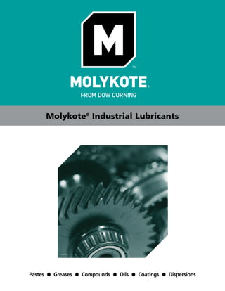 Molykote® Industrial Lubricants




               AV07061




Pastes   G   Greases     G   Compounds   G   Oils   G   Coatings   G   Dispersions
 