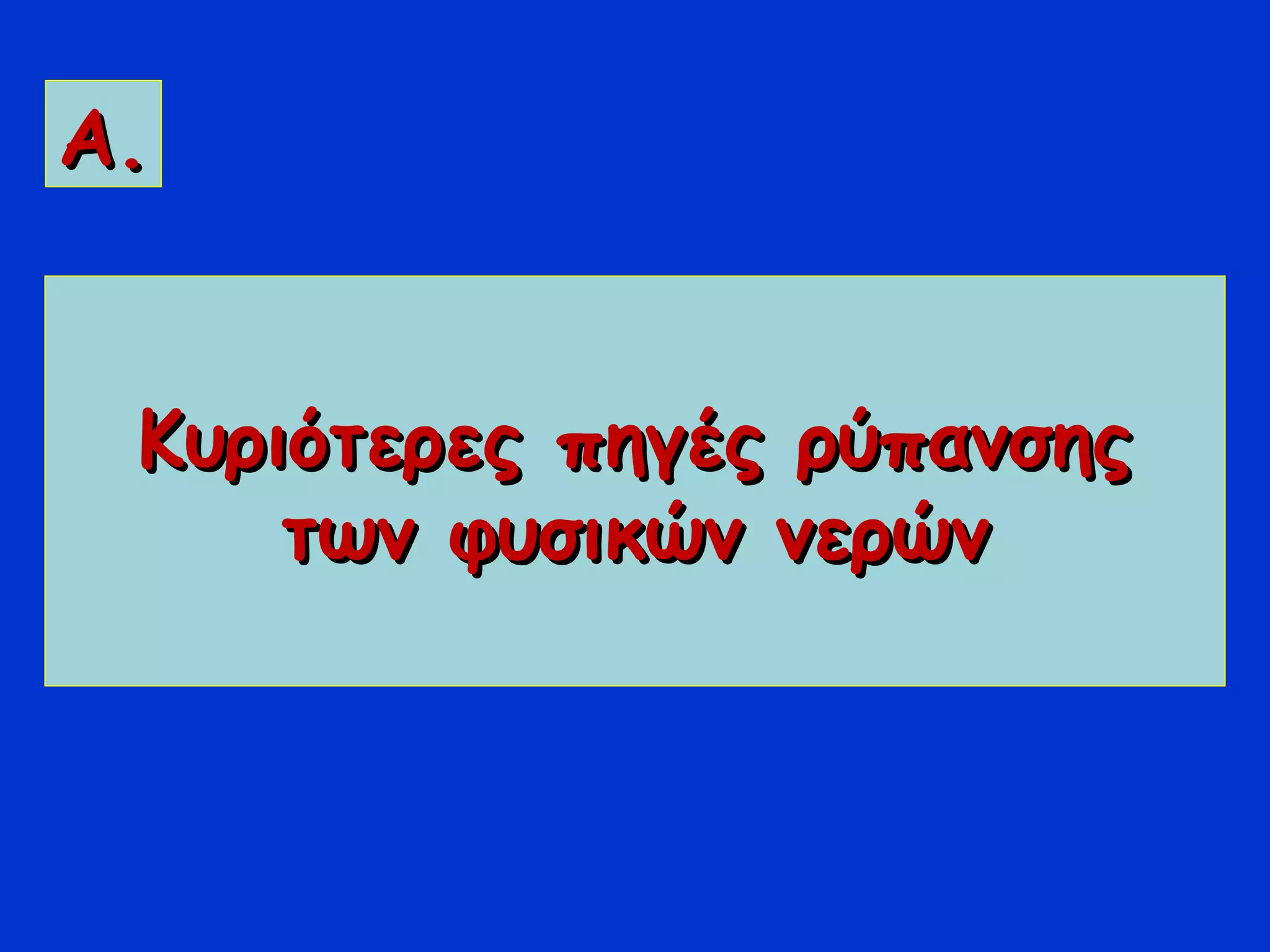 Κυριότερες πηγές ρύπανσηςΚυριότερες πηγές ρύπανσης
των φυσικών νερώντων φυσικών νερών
Α.Α.
 