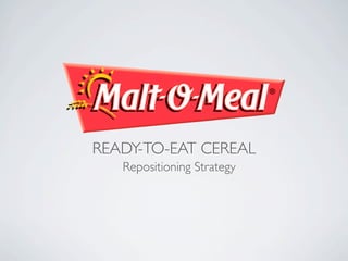 READY-TO-EAT CEREAL
   Repositioning Strategy
 