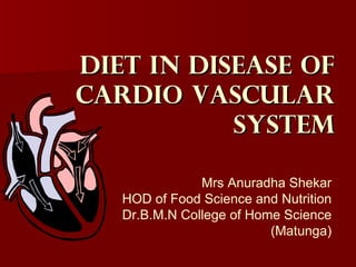 Diet In Disease of Cardio Vascular System Mrs Anuradha Shekar HOD of Food Science and Nutrition Dr.B.M.N College of Home Science (Matunga) 