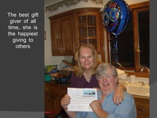 The best gift giver of all time, she is the happiest giving to others 