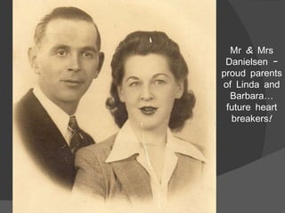 Mr & Mrs Danielsen – proud parents of Linda and Barbara… future heart breakers! 