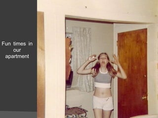 Fun times in our apartment 