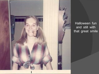 Halloween fun and still with that great smile 