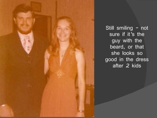 Still smiling – not sure if it’s the guy with the beard, or that she looks so good in the dress after 2 kids 