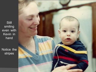 Still smiling even with Kevin in hand Notice the stripes 