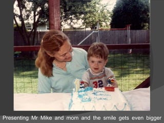 Presenting Mr Mike and mom and the smile gets even bigger 