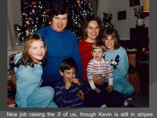 Nice job raising the 5 of us, though Kevin is still in stripes 