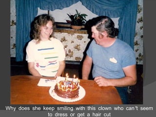 Why does she keep smiling with this clown who can’t seem to dress or get a hair cut 