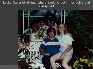 Looks like a blind date where Linda is being her polite and classy self 