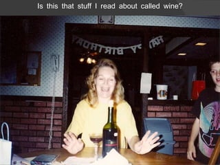 Is this that stuff I read about called wine? 