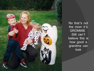 No that’s not the mom it’s GROMMIE  Still can’t believe this is how good a grandma can look 