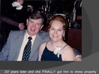 30 years later and she FINALLY got him to dress properly 