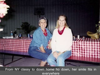 From NY classy to down home ho down, her smile fits in everywhere 