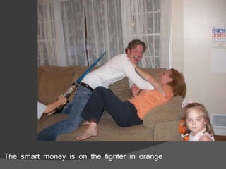 The smart money is on the fighter in orange 