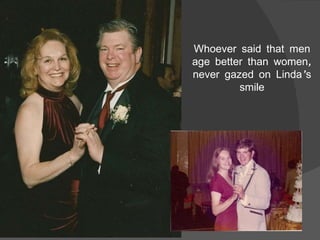 Whoever said that men age better than women, never gazed on Linda’s smile 