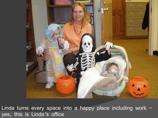 Linda turns every space into a happy place including work – yes, this is Linda’s office 