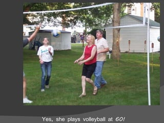 Yes, she plays volleyball at 60! 