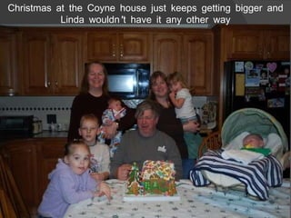 Christmas at the Coyne house just keeps getting bigger and Linda wouldn’t have it any other way 