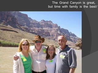 The Grand Canyon is great,  but time with family is the best! 