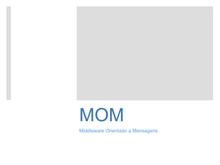 MOM
Middleware Orientado a Mensagens
 
