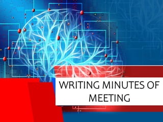 WRITING MINUTES OF
MEETING
 