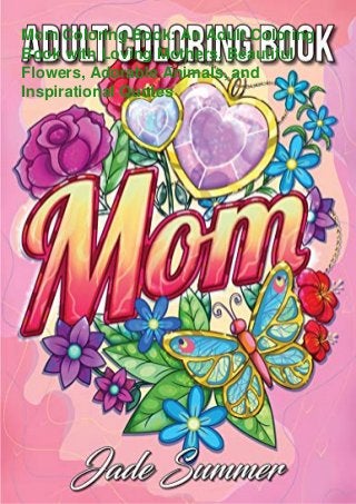 Mom Coloring Book: An Adult Coloring
Book with Loving Mothers, Beautiful
Flowers, Adorable Animals, and
Inspirational Quotes
 
