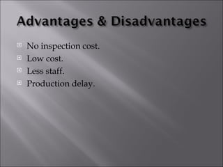    No inspection cost.
   Low cost.
   Less staff.
   Production delay.
 