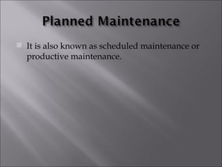    It is also known as scheduled maintenance or
    productive maintenance.
 