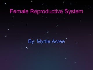 Female Reproductive System By: Myrtle Acree 