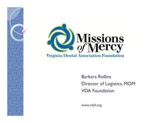 Barbara Rollins
Director of Logistics, MOM
VDA Foundation
www.vdaf.org

 