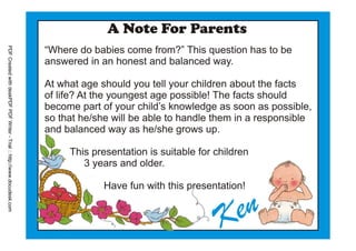 PDF Created with deskPDF PDF Writer - Trial :: http://www.docudesk.com




                                                                                      Mom, Where Do Babies Come From? By Ken du Pisanie
                                                                         www.creativeragamuffins.blogspot.com               E-Mail: ken@reallife.co.za
 
