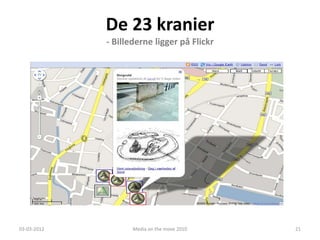 De 23 kranier
                    - Billederne ligger på Flickr




             De 23 Kranier
             - Et undervisningsspil om Vejles historie
03-03-2012                 Media on the move 2010        21
 