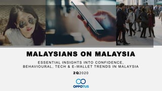 1
MALAYSIANS ON MALAYSIA
2Q 2 0 2 0
ESSEN TIAL IN SIGH TS IN TO C ON FID EN C E,
BEH AVIOU R AL, TEC H & E - WALLET TR EN D S IN MALAYSIA
 
