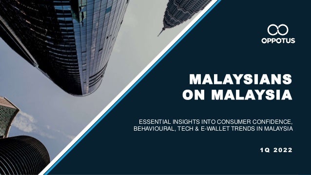 1
MALAYSIANS
ON MALAYSIA
ESSENTIAL INSIGHTS INTO CONSUMER CONFIDENCE,
BEHAVIOURAL, TECH & E-WALLET TRENDS IN MALAYSIA
1 Q 2 0 2 2
 