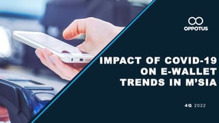 1
IMPACT OF COVID-19
ON E-WALLET
TRENDS IN M’SIA
4 Q 2 0 2 2
 