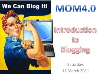 MOM4.0Introduction to Blogging Saturday,  12 March 2011 