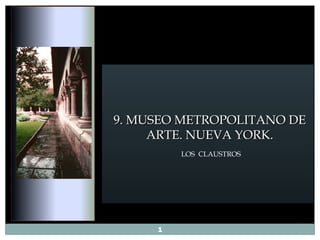9. MUSEO METROPOLITANO DE
     ARTE. NUEVA YORK.
         LOS CLAUSTROS




     1
 