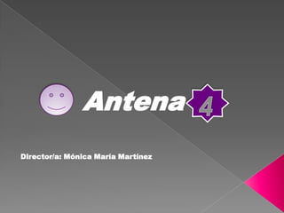 Antena
Director/a: Mónica María Martínez
 