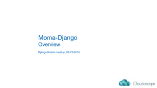 Moma-Django
Overview
Django Boston meetup, 02-27-2014

 