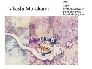 Takashi Murakami
727
1996
Synthetic polymer
paint on canvas
board, three panels
 