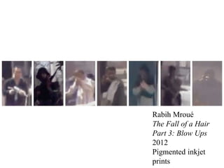 Rabih Mroué
The Fall of a Hair
Part 3: Blow Ups
2012
Pigmented inkjet
prints
 