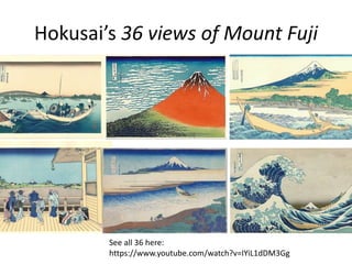 Hokusai’s 36 views of Mount Fuji
See all 36 here:
https://www.youtube.com/watch?v=IYiL1dDM3Gg
 
