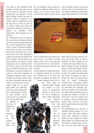 1932 dans le film d'horreur White         lov. Lui indiquant qu'il pourrait en      sept cent milles dollars. Un peu plus
Zombie. Un autre objet rare est l'un      obtenir un million de dollars aux en-     tard, Joe part à la rencontre de Har-
des vaisseaux de transport de fan-        chères, il ne parvient pour autant        vey Spencer Stephen, qui fut Damien
tassins que l'on aperçoit à l'écran       pas à lui faire mettre en vente. Joe se   dans le film éponyme en 1976. Parti
dans Starship Trooper de Paul Ve-
rhoeven. Enfin, le chapeau de la
sorcière dans le magicien d'Oz sera
lui aussi mis en vente. Les prix de
ces objets, vendus lors d'une des
sessions des Hollywood Auctions or-
ganisée en novembre 2010,
dépasseront alors largement les es-
pérances.
En collectionneur qui se respecte,
Joe se rend lors du troisième épisode
au Comic-con de San Diego (qui avait
lieu en fait quelques mois aupara-
vant), et tente de négocier quelques
rares pièces à mettre aux enchères
pour les fans du monde entier. Il né-
                                          Photo © Syfy
gocie entre autres une marionnette
originale du tournage du film de Tim      retrouve finalement sur la piste d'un     dans l'idée de lui faire mettre le tri-
Burton réalisé en stop-motion, Les        autre trésor : les props de King          cycle qu'il utilise dans le film, le
Noces funèbres, ainsi qu'un artwork       Kong, version 1933, sans parvenir,        fondateur de PiH reviendra avec le
original issu de la collection privée     une nouvelle fois, à se voir remettre     costume porté par l'enfant lors de ce
de Stan Lee. Enfin, il rencontre Erin     les précieusetés pour les mettre aux      même tournage. Presque bredouille,
Gray, la sublime héroine de la série      enchères.                                 diront les mauvaises langues. Finale-
Buck Rogers, à qui il parviendra à ar-    Lors du périple à Londres que narre       ment, au cours de l'épisode suivant,
racher le don d'une miniature de          le cinquième épisode, Joe se heurte       intitulé "Joe s'anime", la chance finit
starfighter originale qu'elle conser-     une nouvelle fois à un échec, qui         par sourire. Il parvient en effet à
vait chez elle. Parfois, comme c'est le   permettra cependant de mettre en          mettre en vente des dessins origi-
cas dans le quatrième épisode, Mad-             lumière quelques objets de va-      naux de Woody Woodpecker
dalena ne parvient pas à faire                       leur. Ainsi, dans cet          récupérés chez son créateur, Walter
vendre l'objet de sa quête,                            épisode intitulé "l'appel    Lantz. De plus, Tracy McCall, une de
mais donne aux collection-                             de Londres", il ren-         ses assistantes sur l'émission, par-
neurs l'occasion d'approcher                           contre le propriétaire       vient à se tomber sur la route d'une
par le truchement de l'écran,                          privé de la voiture utili-   des Shelby Mustang utilisées lors du
les plus grandes pièces.                               sée sur le tournage de       tournage du remake de K2000 en
Ainsi, lors de son escapade à                         Chitty Chitty Bang Bang       2008. Elle ne sera pas vendue, mais
New York racontée dans                                        créée spéciale-       la séquence reste particulièrement
cet épisode, il                                                   ment pour le      proche d'une scène de Top Gear,
rencontre le                                                        film. Elle      pour le grand bonheur des fans de la
propriétaire                                                         sera bien      série d'ABC.
d'une af-                                                              mise en      "Les opportunités en or de Joe", le
fiche                                                                  vente        septième épisode, diffusé le 17 no-
originale                                                              aux en-      vembre 2010, offre alors quelques
de 1931                                                                chères et    perles rares. Amenant le vaisseau
du      film                                                           sera fi-     spatial issu du tournage de "perdu
Franken-                                                               nalement     dans l'espace" à un collectionneur du
stein avec                                                             adjugée      New-Jersey, il acquiert pour une fu-
Boris Kar-                                                             plus de      ture vente un ticket doré du film
                                                                                                                     17
 