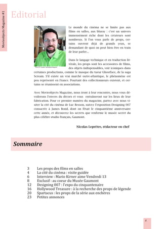 Le monde du cinéma ne se limite pas aux
                                              films en salles, aux bluray : c'est un univers
                                              immensément riche dont les créateurs sont
                                              nombreux. Si l'on vous parle de props, cer-
                                              tains ouvrent déjà de grands yeux, se
                                              demandant de quoi on peut bien être en train
                                              de leur parler...

                           Dans le langage technique et en traduction lit-
                           térale, les props sont les accessoires de films,
                           des objets indispensables, voir iconiques dans
Photo © N. Leprêtre / Movieobjects Magazine



certaines productions, comme le masque du tueur Ghostface, de la saga
Scream. S'il existe un vrai marché outre-atlantique, le phénomène est
peu représenté en France. Pourtant des collectionneurs existent, et cer-
tains se réunissent en associations.

Avec Movieobjects Magazine, nous iront à leur rencontre, nous vous dé-
voilerons l'envers du décors et vous entraîneront sur les lieux de leur
fabrication. Pour ce premier numéro du magazine, partez avec nous vi-
siter la cité du cinéma de Luc Besson, suivez l'exposition Designing 007
consacrée à James Bond, dont on fêtait le cinquantième anniversaire
cette année, et découvrez les secrets que renferme le musée secret du
plus célèbre studio français, Gaumont.

                                                   Nicolas Leprêtre, rédacteur en chef




                                                                                               2
 