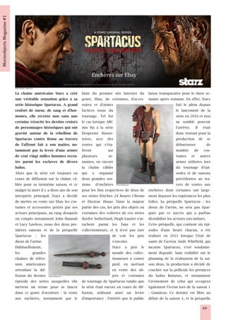 Photo © Starz / Starz.com

La chaîne américaine Starz a créé              biais du premier site Internet du        laisse transparaitre pour le show se-
une véritable sensation grâce à sa             genre, Ebay, de costumes, d'acces-       maine après semaine. En effet, Starz
série historique Spartacus. A grand            soires et d'armes                                          fait le plein depuis
renfort de sueur, de sang et d'hor-            factices issus du                                          le lancement de la
mones, elle recréée non sans une               tournage. Tel fut                                          série en 2010 et rien
certaine véracité les destins croisés          le cas lorsque ABC                                         ne semble pouvoir
de personnages historiques qui ont             mis fin à la série                                         l'arrêter. Il était
gravité autour de la rébellion de              Desperate House-                                           donc tentant pour la
Spartacus contre Rome au travers               wives, avec des                                            production de se
de l'affront fait à son maître, no-            ventes qui s'éta-                                          débarrasser        de
tamment par la levée d'une armée               lèrent           sur                                       nombre de cos-
de cent vingt milles hommes recru-             plusieurs        se-                                       tumes et autres
tés parmi les esclaves de divers               maines, ou encore                                          armes utilisées lors
ludus.                                         la chaîne câblée                                           du tournage d'épi-
Alors que la série est toujours en             qui a organisé                                             sodes et de saisons
cours de diffusion sur la châine câ-           deux grandes ses-                                          précédentes au tra-
blée pour sa troisième saison, et ce           sions d'enchères    Photo © Ebay.com                       vers de ventes aux
malgré la mort il y a deux ans de son          pour les fins respectives de deux de     enchères dont certaines ont large-
interprète principal, Starz a décidé           ses séries fétiches 24 heures Chrono     ment depassé les espérances les plus
de mettre en vente sur Ebay les cos-           et Docteur House. Dans la majeur         folles. La préquelle Spartacus : les
tumes et accessoires portés par ses            partie des cas, les prix des objets ou   dieux de l'arène, ne sera pas épar-
acteurs principaux, au rang desquels           costumes des vedettes de ces séries      gnée par ce succès qui a parfois
on compte notamment John Hannah                (Kiefer Sutherland, Hugh Laurie) s'ar-   déstabilisé les acteurs eux-mêmes.
et Lucy Lawless, issus des deux pre-           rachent parmi les fans et les            Cette préquelle, qui contient six épi-
mières saisons et de la préquelle              collectionneurs, et il n'est pas rare    sodes d'une heure chacun, a été
Spartacus : les                                                   de voir les prix      réalisée en 2011 lorsque l'état de
dieux de l'arène.                                                 s'envoler.            santé de l'acteur Andy Whitfield, qui
Habituellement,                                                   Starz a pris le       incarne Spartacus, s'est soudaine-
les        grandes                                                monde des collec-     ment dégradé. Sans visibilité sur le
chaînes de télévi-                                                tionneurs à contre    planning de la réalisation de la sai-
sion américaines                                                  pied, en mettant      son deux, la production a décidé de
attendant la dif-                                                 en vente des ob-      coucher sur la pellicule les prémices
fusion du dernier           Photo © Ebay.com                      jets et costumes      du ludus Batiatus, et notamment
épisode des séries auxquelles elle             de tournage de Spartacus tandis que      l'avènement de celui qui occupera
mettent un terme pour se lancer                la série était encore en cours de dif-   également l'écran lors de la saison 1
dans ce genre d'aventure : la vente            fusion, utilisant ainsi un levier        : Gannicus. Ce dernier est libre au
aux enchères, notamment par le                 d'importance : l'intérêt que le public   début de la saison 1, et la préquelle
                                                                                                                         20
 
