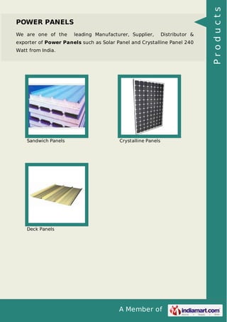 A Member of
POWER PANELS
We are one of the leading Manufacturer, Supplier, Distributor &
exporter of Power Panels such as Solar Panel and Crystalline Panel 240
Watt from India.
Sandwich Panels Crystalline Panels
Deck Panels
Products
 
