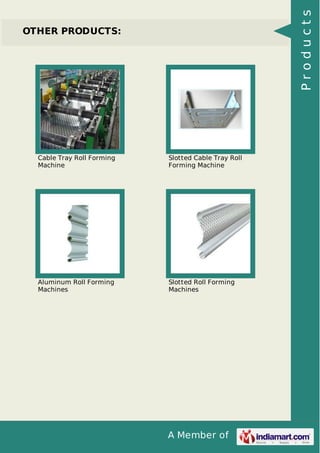 A Member of
OTHER PRODUCTS:
Cable Tray Roll Forming
Machine
Slotted Cable Tray Roll
Forming Machine
Aluminum Roll Forming
Machines
Slotted Roll Forming
Machines
Products
 