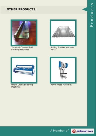 A Member of
OTHER PRODUCTS:
Terminal Channel Roll
Forming Machines
Rolling Shutter Machine
Parts
Under Crank Shearing
Machines
Power Press Machines
Products
 