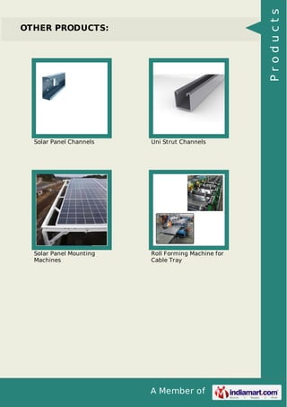 A Member of
OTHER PRODUCTS:
Solar Panel Channels Uni Strut Channels
Solar Panel Mounting
Machines
Roll Forming Machine for
Cable Tray
Products
 